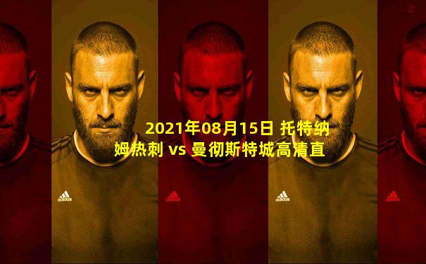 2021年08月15日 托特纳姆热刺 vs 曼彻斯特城高清直播